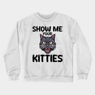 show me your kitties Crewneck Sweatshirt